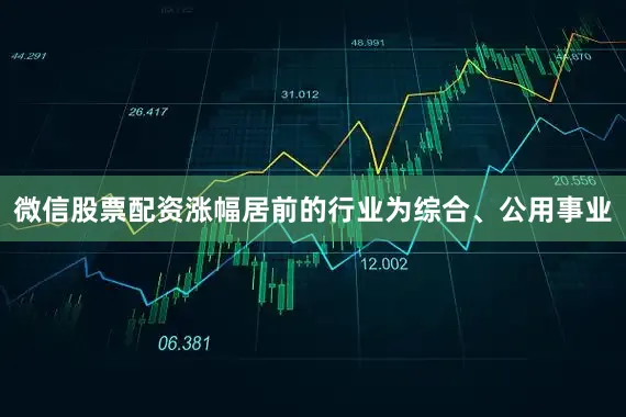 微信股票配资涨幅居前的行业为综合、公用事业