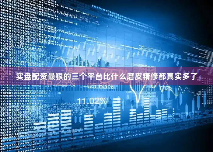 实盘配资最狠的三个平台比什么磨皮精修都真实多了