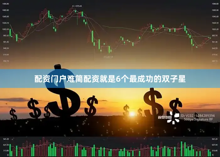 配资门户难简配资就是6个最成功的双子星
