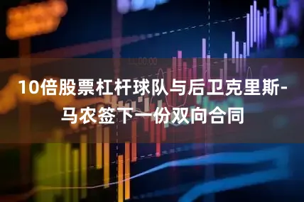 10倍股票杠杆球队与后卫克里斯-马农签下一份双向合同