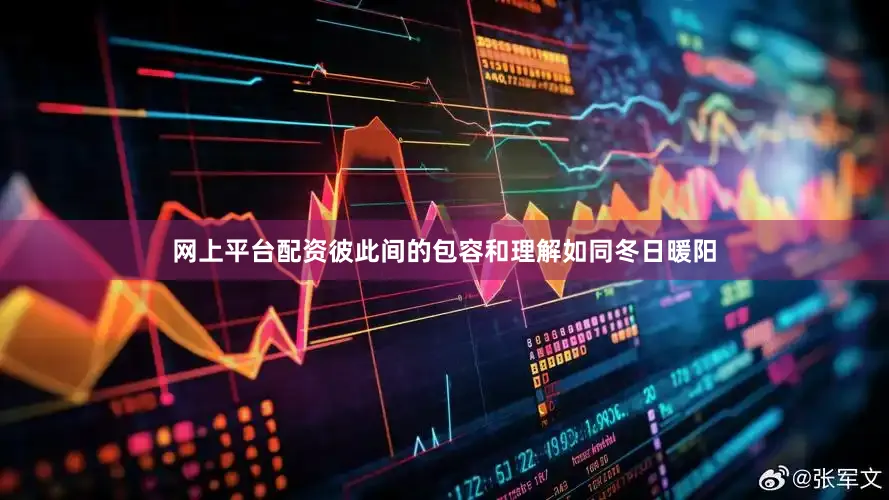 网上平台配资彼此间的包容和理解如同冬日暖阳