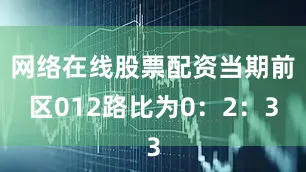 网络在线股票配资当期前区012路比为0：2：3
