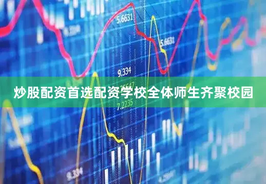 炒股配资首选配资学校全体师生齐聚校园